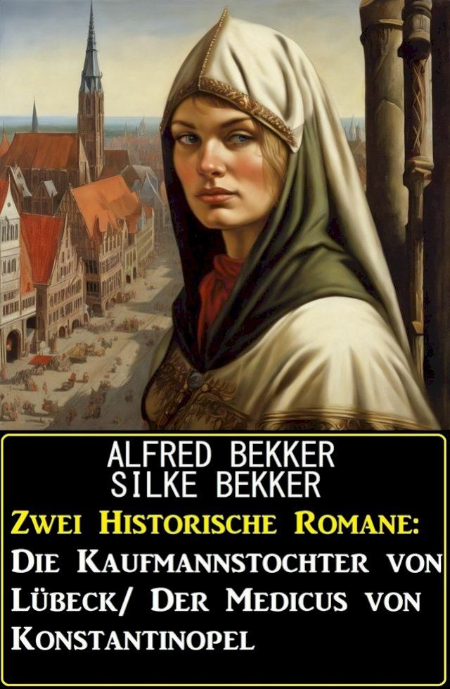  Zwei Historische Romane: Die Kaufmannstochter von L&uuml;beck/Der Medicus von Konstantinopel(Kobo/電子書)