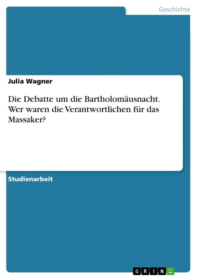  Die Debatte um die Bartholom&auml;usnacht. Wer waren die Verantwortlichen f&uuml;r das Massaker?(Kobo/電子書)