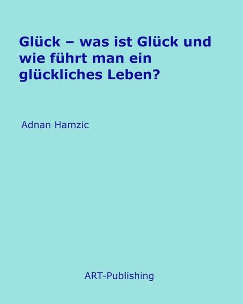 Gl&uuml;ck - was ist Gl&uuml;ck und wie f&uuml;hrt man ein gl&uuml;ckliches Leben?(Kobo/電子書)