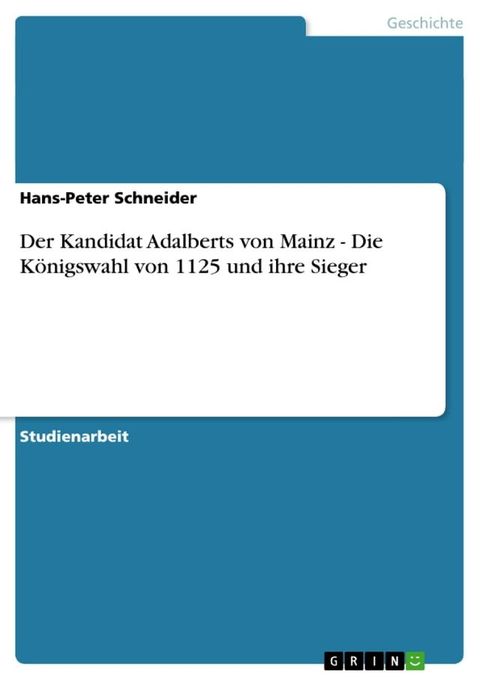 Der Kandidat Adalberts von Mainz - Die K&ouml;nigswahl von 1125 und ihre Sieger(Kobo/電子書)