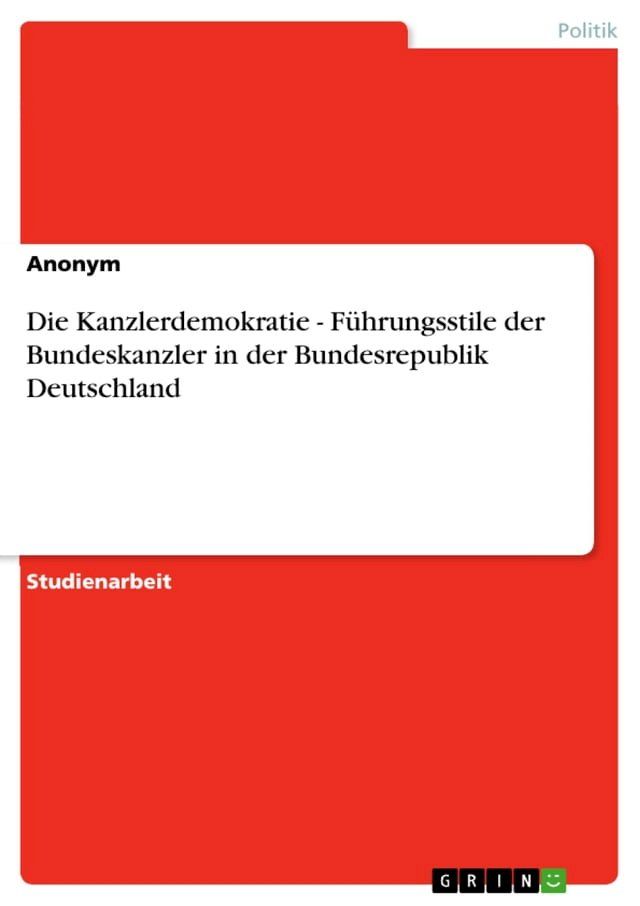  Die Kanzlerdemokratie - Führungsstile der Bundeskanzler in der Bundesrepublik Deutschland(Kobo/電子書)