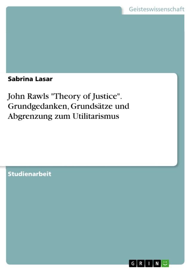  John Rawls 'Theory of Justice'. Grundgedanken, Grunds&auml;tze und Abgrenzung zum Utilitarismus(Kobo/電子書)