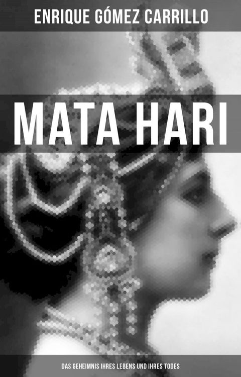 Mata Hari: Das Geheimnis ihres Lebens und ihres Todes(Kobo/電子書)