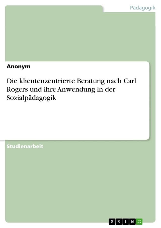  Die klientenzentrierte Beratung nach Carl Rogers und ihre Anwendung in der Sozialpädagogik(Kobo/電子書)