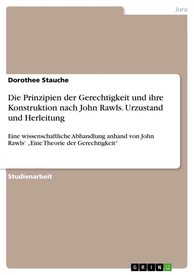  Die Prinzipien der Gerechtigkeit und ihre Konstruktion nach John Rawls. Urzustand und Herleitung(Kobo/電子書)