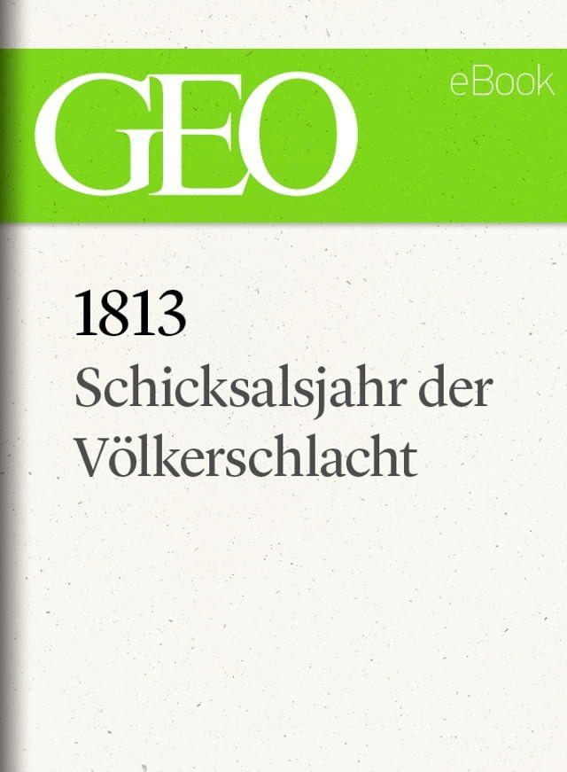  1813: Schicksalsjahr der V&ouml;lkerschlacht (GEO eBook)(Kobo/電子書)