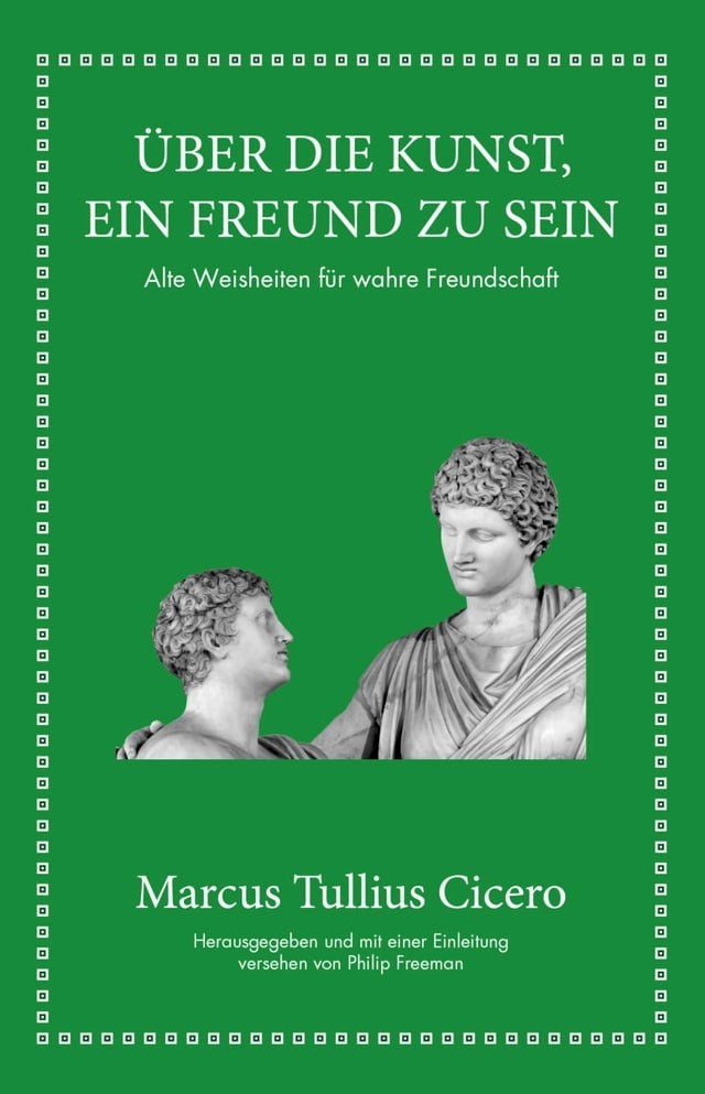  Marcus Tullius Cicero: &Uuml;ber die Kunst ein Freund zu sein(Kobo/電子書)