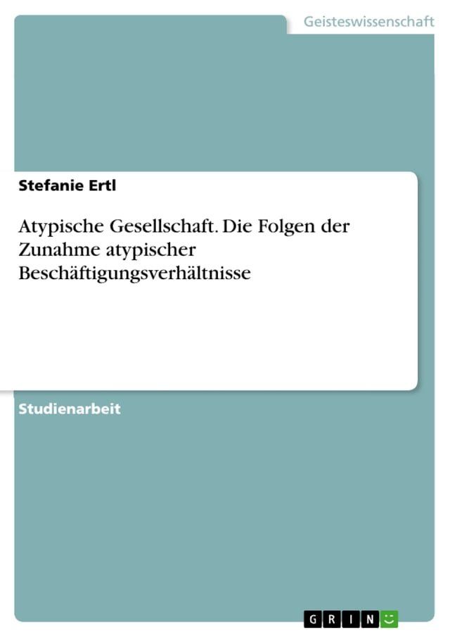  Atypische Gesellschaft. Die Folgen der Zunahme atypischer Besch&auml;ftigungsverh&auml;ltnisse(Kobo/電子書)