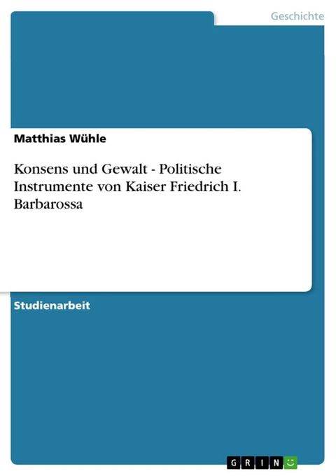 Konsens und Gewalt - Politische Instrumente von Kaiser Friedrich I. Barbarossa(Kobo/電子書)