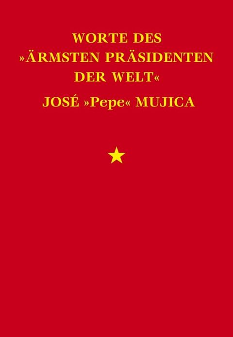 Worte des "&auml;rmsten Pr&auml;sidenten der Welt" Jos&eacute; "Pepe" Mujica(Kobo/電子書)