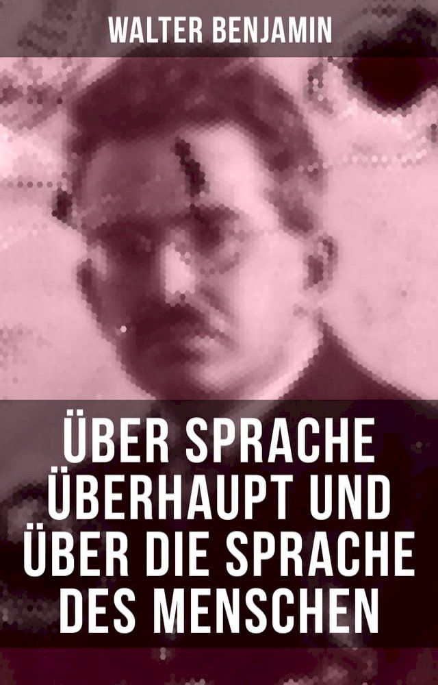  Walter Benjamin: &Uuml;ber Sprache &uuml;berhaupt und &uuml;ber die Sprache des Menschen(Kobo/電子書)