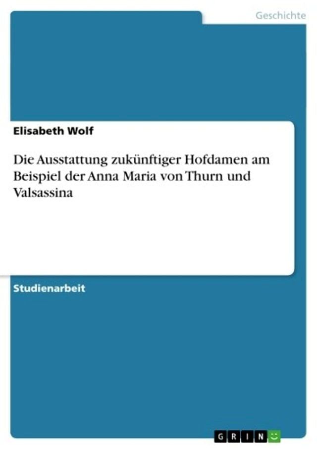  Die Ausstattung zuk&uuml;nftiger Hofdamen am Beispiel der Anna Maria von Thurn und Valsassina(Kobo/電子書)