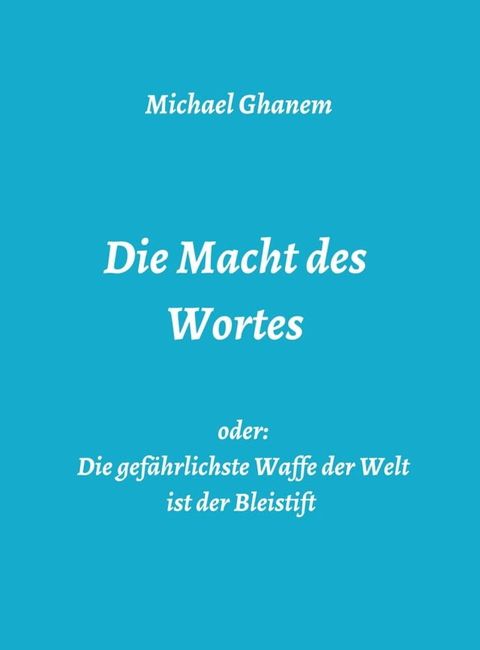 Die Macht des Wortes oder: Die gef&auml;hrlichste Waffe der Welt ist der Bleistift(Kobo/電子書)