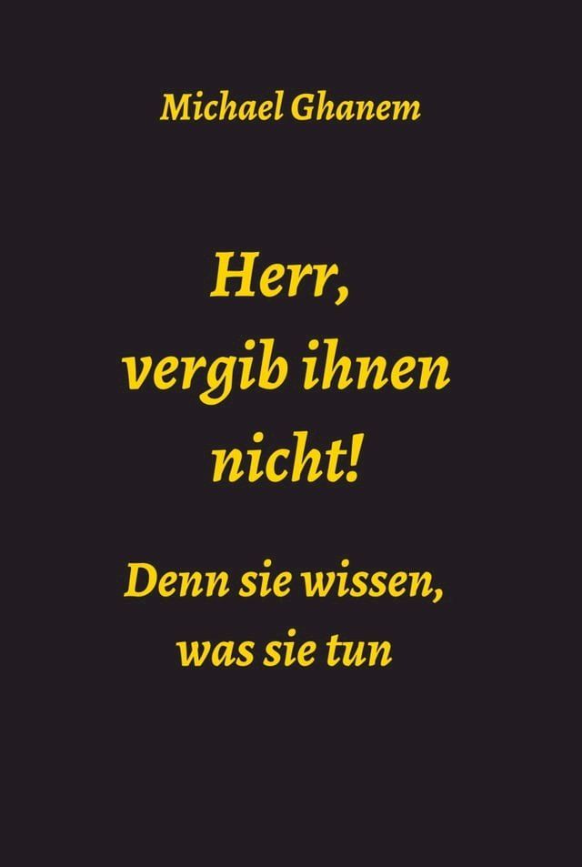  Herr, vergib ihnen nicht! Denn sie wissen, was sie tun(Kobo/電子書)