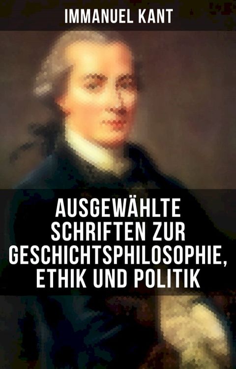 Ausgewählte Schriften zur Geschichtsphilosophie, Ethik und Politik(Kobo/電子書)