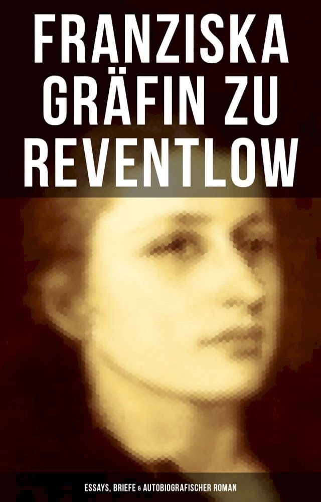  Franziska Gr&auml;fin zu Reventlow: Essays, Briefe & Autobiografischer Roman(Kobo/電子書)