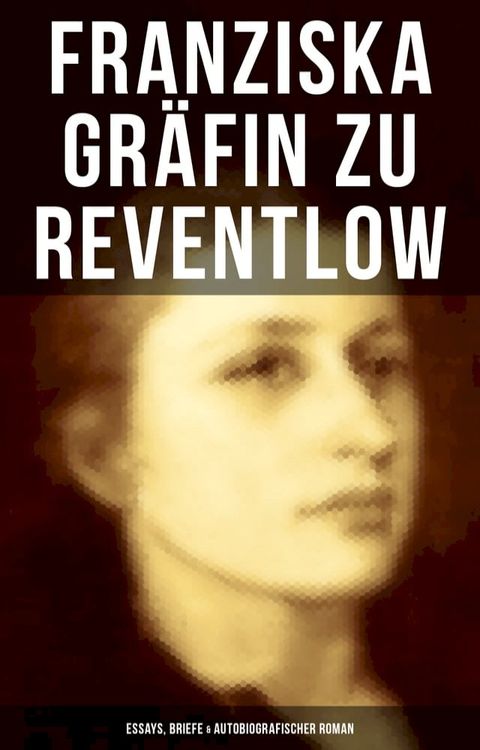 Franziska Gr&auml;fin zu Reventlow: Essays, Briefe & Autobiografischer Roman(Kobo/電子書)