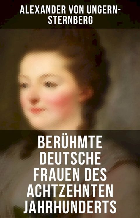 Berühmte deutsche Frauen des achtzehnten Jahrhunderts(Kobo/電子書)