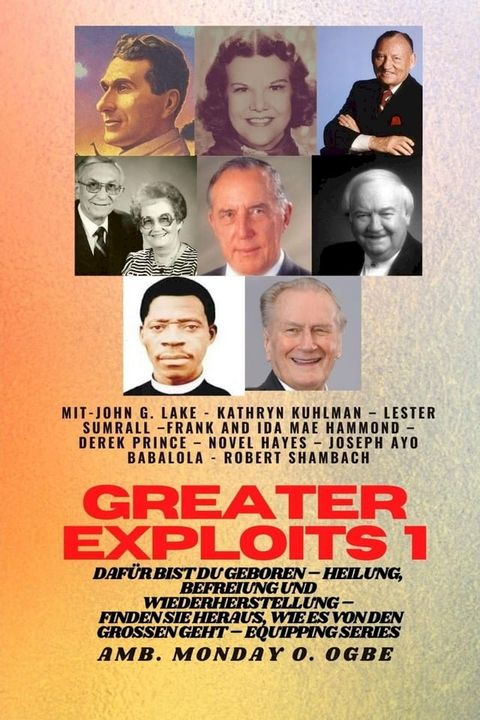 Greater Exploits - 1 - Mit: John G. Lake - Kathryn Kuhlman - Lester Sumrall - Frank und Ida Mae(Kobo/電子書)