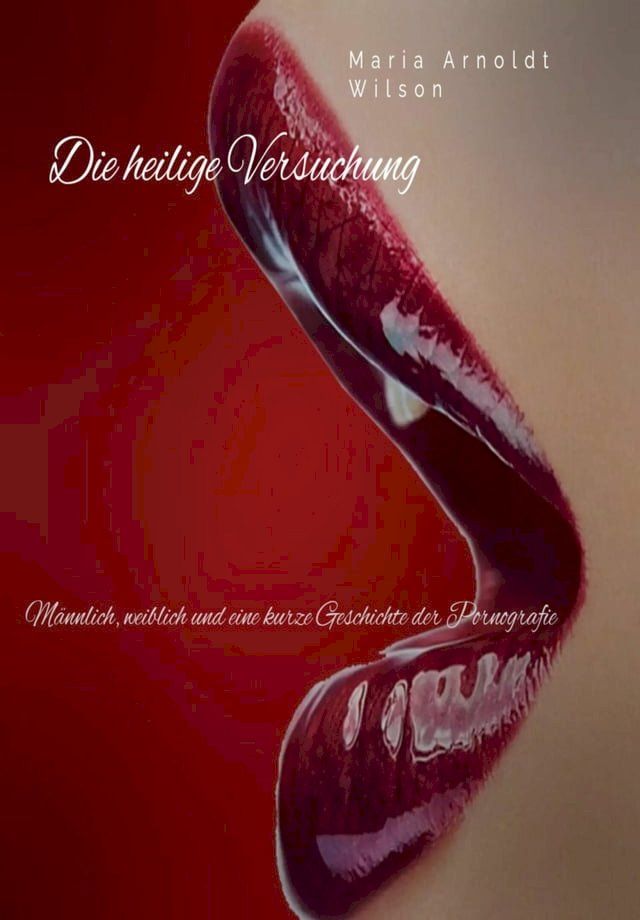  Die heilige Versuchung: Männlich, weiblich und eine kurze Geschichte der Pornografie(Kobo/電子書)