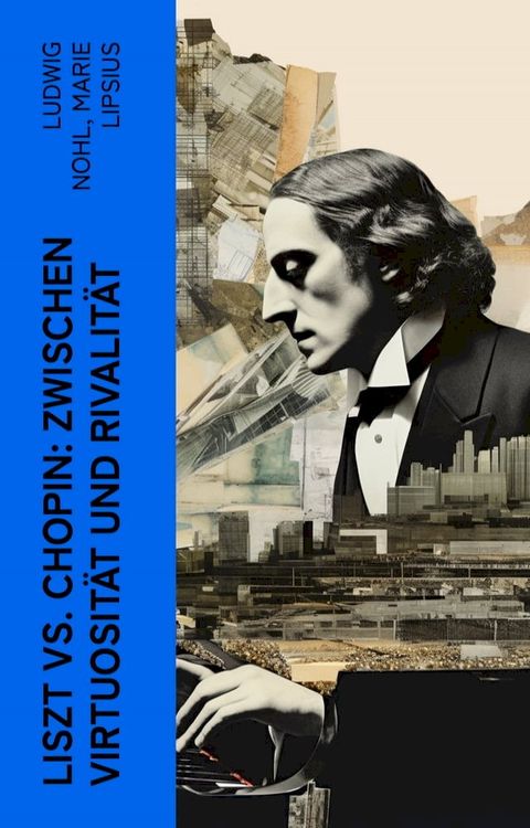 Liszt vs. Chopin: Zwischen Virtuosität und Rivalität(Kobo/電子書)