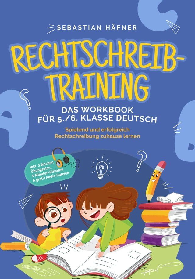  Rechtschreibtraining - Das Workbook f&uuml;r 5. / 6. Klasse Deutsch: Spielend und erfolgreich Rechtschreibung zuhause lernen - inkl. 3 Wochen &Uuml;bungsplan, 5-Minuten-Diktaten & gratis Audio-Dateien(Kobo/電子書)