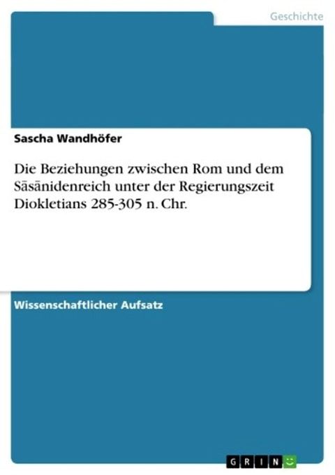 Die Beziehungen zwischen Rom und dem S?s?nidenreich unter der Regierungszeit Diokletians 285-305 n. Chr.(Kobo/電子書)