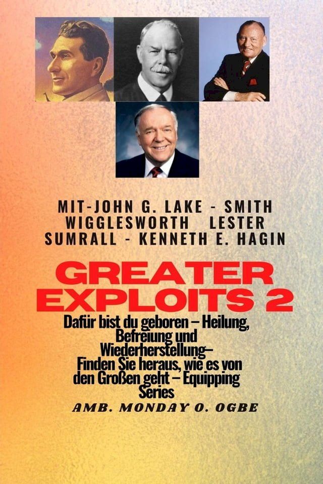  Greater Exploits - 2 - John G. Lake - Smith Wigglesworth - Lester Sumrall - Kenneth E. Hagin Daf&uuml;r(Kobo/電子書)