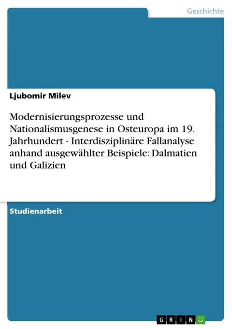 Modernisierungsprozesse und Nationalismusgenese in Osteuropa im 19. Jahrhundert - Interdisziplinäre Fallanalyse anhand ausgewählter Beispiele: Dalmatien und Galizien(Kobo/電子書)