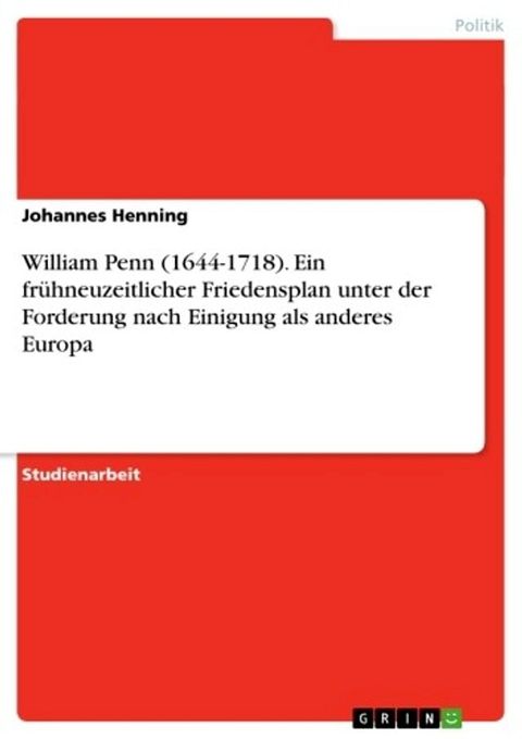 William Penn (1644-1718). Ein fr&uuml;hneuzeitlicher Friedensplan unter der Forderung nach Einigung als anderes Europa(Kobo/電子書)