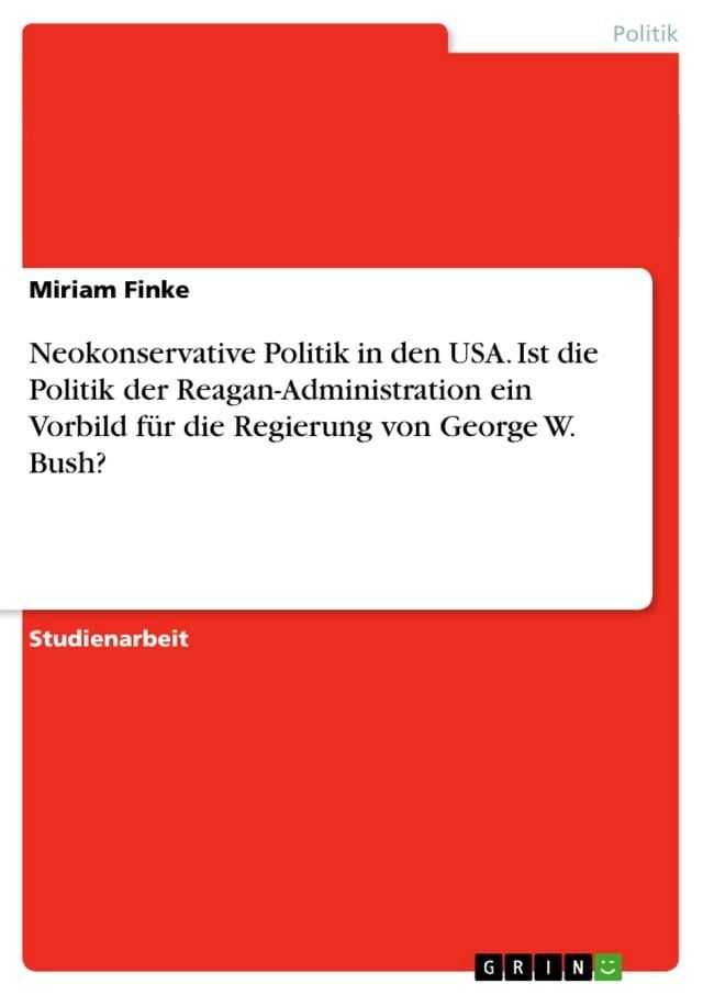  Neokonservative Politik in den USA. Ist die Politik der Reagan-Administration ein Vorbild f&uuml;r die Regierung von George W. Bush?(Kobo/電子書)