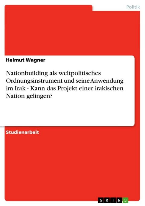 Nationbuilding als weltpolitisches Ordnungsinstrument und seine Anwendung im Irak - Kann das Projekt einer irakischen Nation gelingen?(Kobo/電子書)