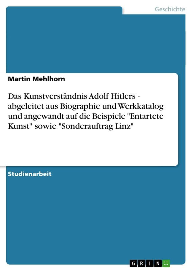  Das Kunstverst&auml;ndnis Adolf Hitlers - abgeleitet aus Biographie und Werkkatalog und angewandt auf die Beispiele 'Entartete Kunst' sowie 'Sonderauftrag Linz'(Kobo/電子書)