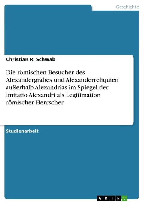 Die römischen Besucher des Alexandergrabes und Alexanderreliquien außerhalb Alexandrias im Spiegel der Imitatio Alexandri als Legitimation römischer Herrscher(Kobo/電子書)