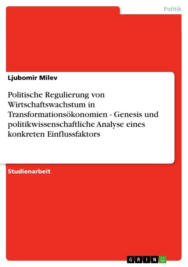  Politische Regulierung von Wirtschaftswachstum in Transformationsökonomien - Genesis und politikwissenschaftliche Analyse eines konkreten Einflussfaktors(Kobo/電子書)