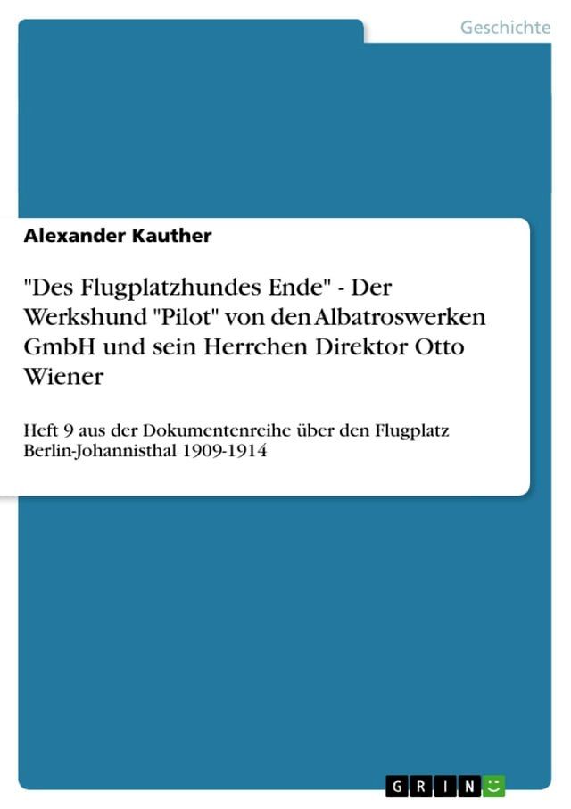  'Des Flugplatzhundes Ende' - Der Werkshund 'Pilot' von den Albatroswerken GmbH und sein Herrchen Direktor Otto Wiener(Kobo/電子書)