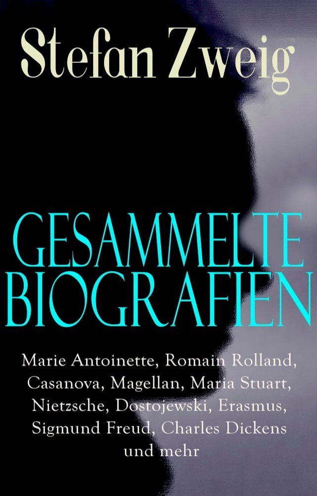  Gesammelte Biografien: Marie Antoinette, Romain Rolland, Casanova, Magellan, Maria Stuart, Nietzsche, Dostojewski, Erasmus, Sigmund Freud, Charles Dickens und mehr(Kobo/電子書)