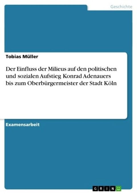 Der Einfluss der Milieus auf den politischen und sozialen Aufstieg Konrad Adenauers bis zum Oberb&uuml;rgermeister der Stadt K&ouml;ln(Kobo/電子書)