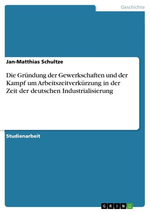 Die Gr&uuml;ndung der Gewerkschaften und der Kampf um Arbeitszeitverk&uuml;rzung in der Zeit der deutschen Industrialisierung(Kobo/電子書)