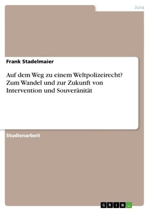 Auf dem Weg zu einem Weltpolizeirecht? Zum Wandel und zur Zukunft von Intervention und Souveränität(Kobo/電子書)