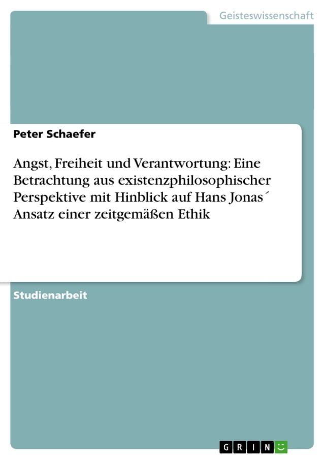  Angst, Freiheit und Verantwortung: Eine Betrachtung aus existenzphilosophischer Perspektive mit Hinblick auf Hans Jonas´ Ansatz einer zeitgemäßen Ethik(Kobo/電子書)