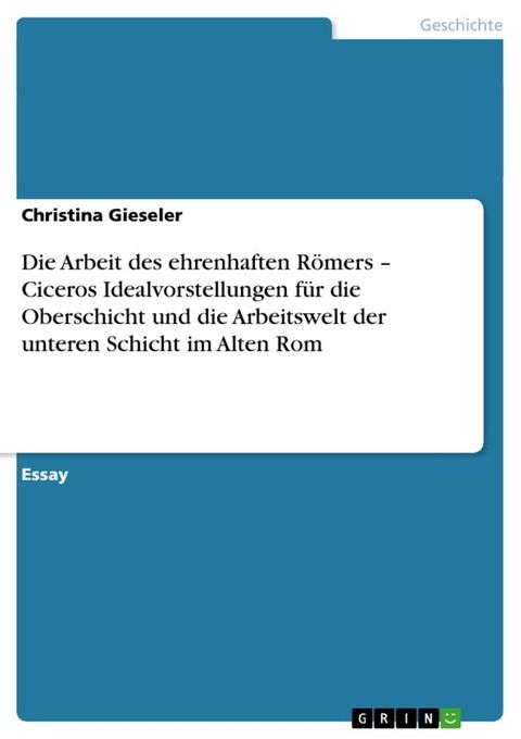 Die Arbeit des ehrenhaften Römers - Ciceros Idealvorstellungen für die Oberschicht und die Arbeitswelt der unteren Schicht im Alten Rom(Kobo/電子書)