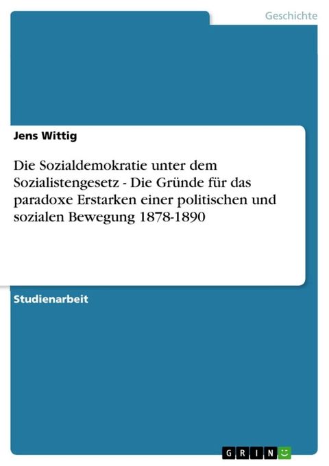 Die Sozialdemokratie unter dem Sozialistengesetz - Die Gr&uuml;nde f&uuml;r das paradoxe Erstarken einer politischen und sozialen Bewegung 1878-1890(Kobo/電子書)