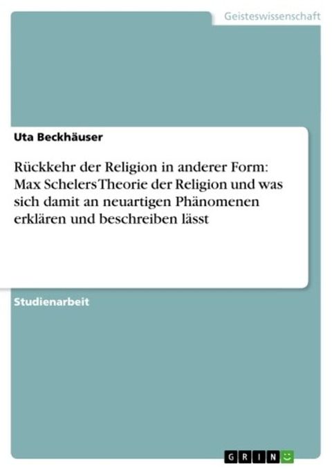 R&uuml;ckkehr der Religion in anderer Form: Max Schelers Theorie der Religion und was sich damit an neuartigen Ph&auml;nomenen erkl&auml;ren und beschreiben l&auml;sst(Kobo/電子書)