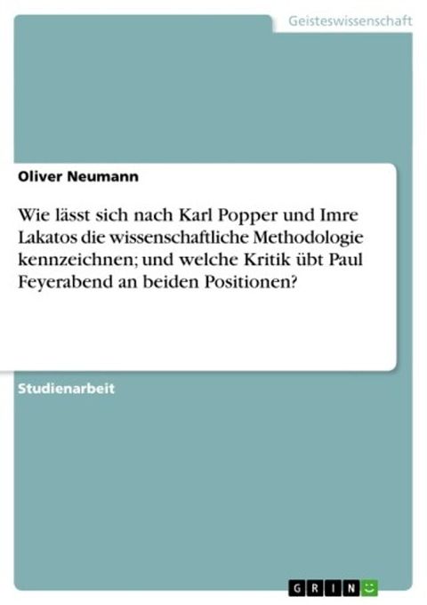 Wie l&auml;sst sich nach Karl Popper und Imre Lakatos die wissenschaftliche Methodologie kennzeichnen; und welche Kritik &uuml;bt Paul Feyerabend an beiden Positionen?(Kobo/電子書)