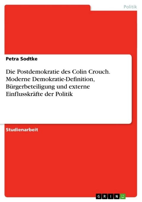 Die Postdemokratie des Colin Crouch. Moderne Demokratie-Definition, B&uuml;rgerbeteiligung und externe Einflusskr&auml;fte der Politik(Kobo/電子書)