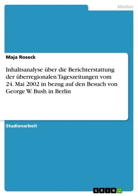 Inhaltsanalyse über die Berichterstattung der überregionalen Tageszeitungen vom 24. Mai 2002 in bezug auf den Besuch von George W. Bush in Berlin(Kobo/電子書)