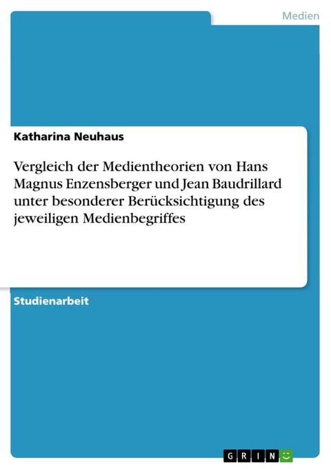 Vergleich der Medientheorien von Hans Magnus Enzensberger und Jean Baudrillard unter besonderer Ber&uuml;cksichtigung des jeweiligen Medienbegriffes(Kobo/電子書)