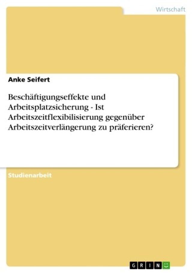  Besch&auml;ftigungseffekte und Arbeitsplatzsicherung - Ist Arbeitszeitflexibilisierung gegen&uuml;ber Arbeitszeitverl&auml;ngerung zu pr&auml;ferieren?(Kobo/電子書)