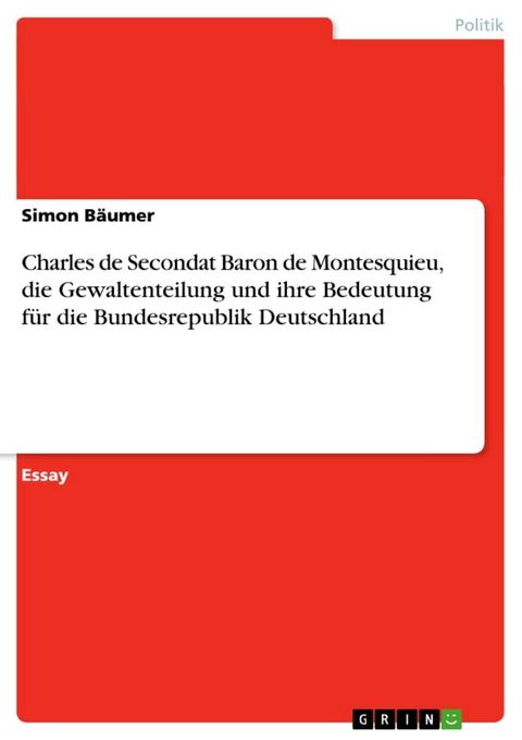 Charles de Secondat Baron de Montesquieu, die Gewaltenteilung und ihre Bedeutung f&uuml;r die Bundesrepublik Deutschland(Kobo/電子書)